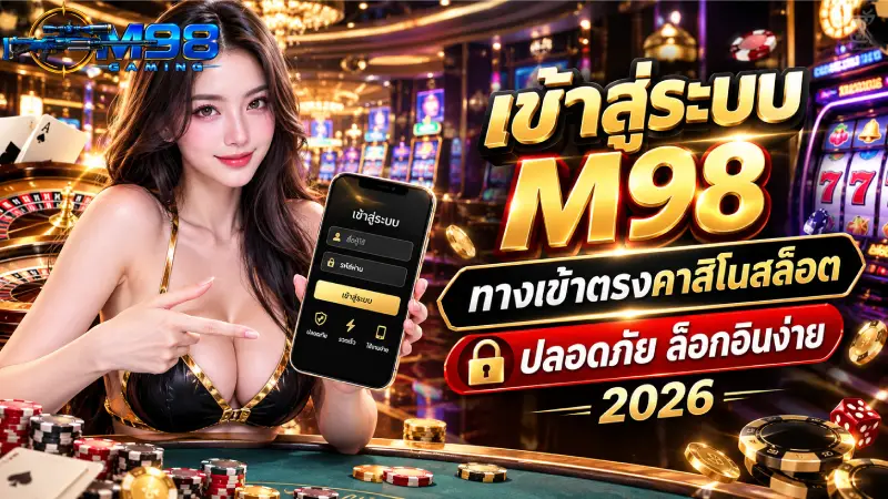 เข้าสู่ระบบ M98 ทางเข้าตรงคาสิโนสล็อต ปลอดภัย ล็อกอินง่าย 2026