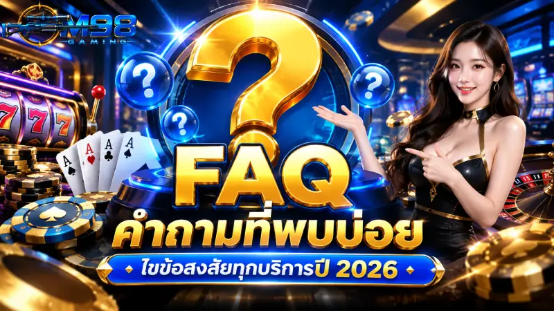 FAQ M98 คำถามที่พบบ่อย ไขข้อสงสัยทุกบริการปี 2026