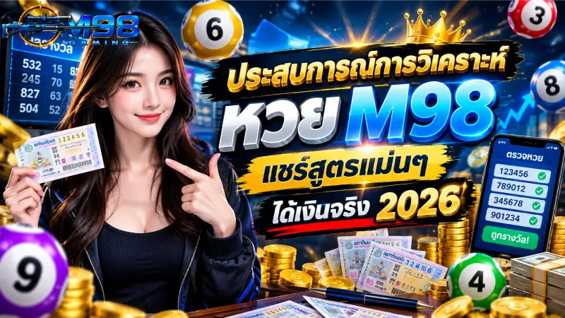 ประสบการณ์การวิเคราะห์หวย M98 แชร์สูตรแม่นๆ ได้เงินจริง 2026